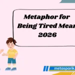 Metaphor for Being Tired Mean2026